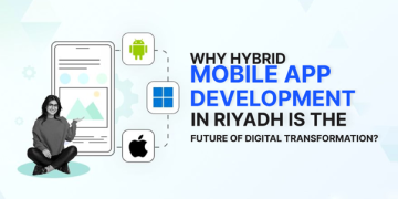 Why Hybrid Mobile App Development in Riyadh Is the Future of Digital Transformation?