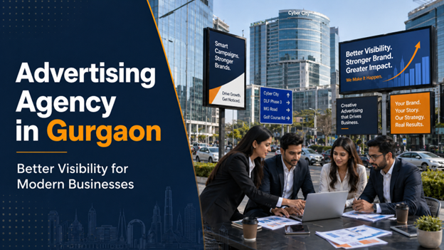 Advertising Agency in Gurgaon: Better Visibility for Modern Businesses